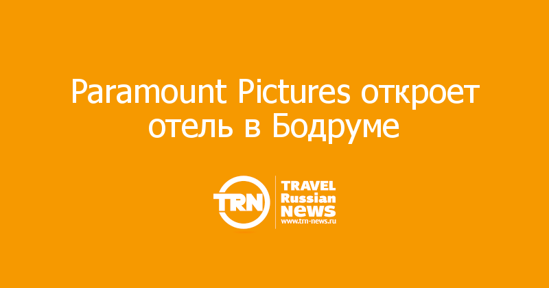 Paramount Pictures откроет отель в Бодруме  