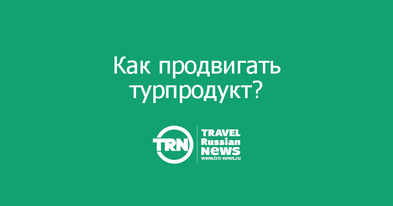 Как продвигать турпродукт?