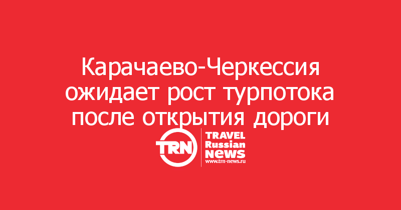 Карачаево-Черкессия ожидает рост турпотока после открытия дороги