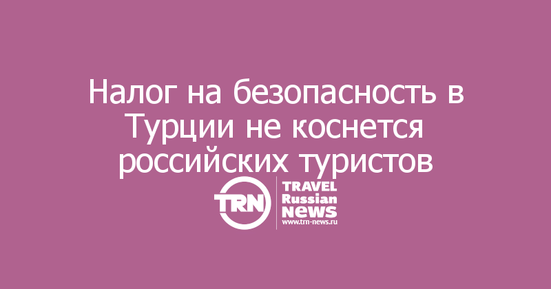 Налог на безопасность в Турции не коснется российских туристов