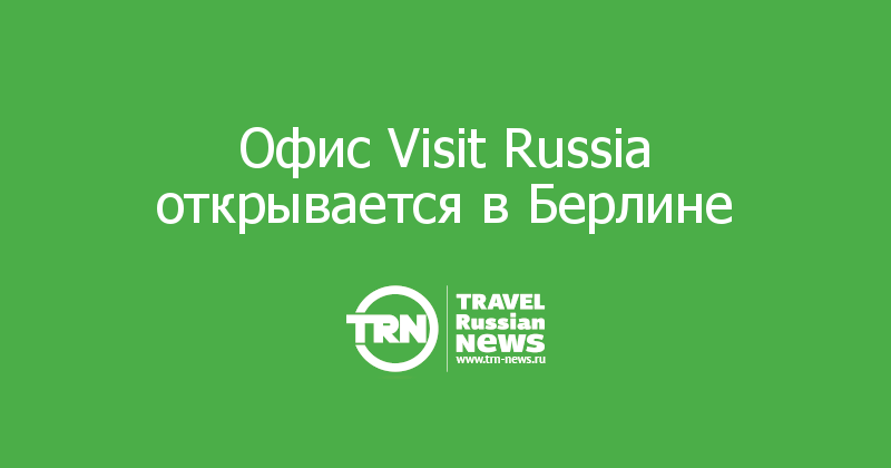 Офис Visit Russia открывается в Берлине 