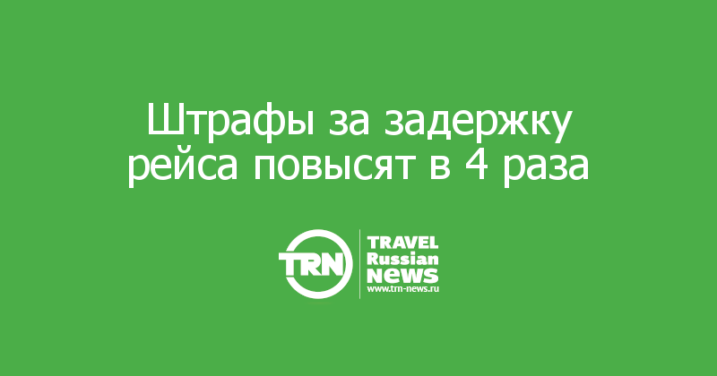Штрафы за задержку рейса повысят в 4 раза