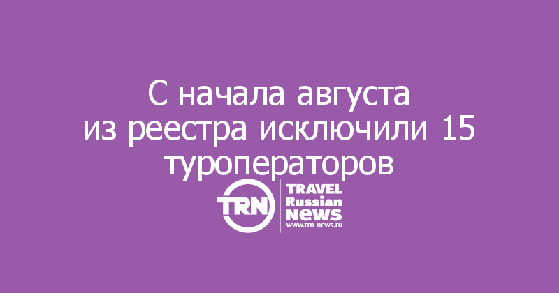 С начала августа из реестра исключили 15 туроператоров