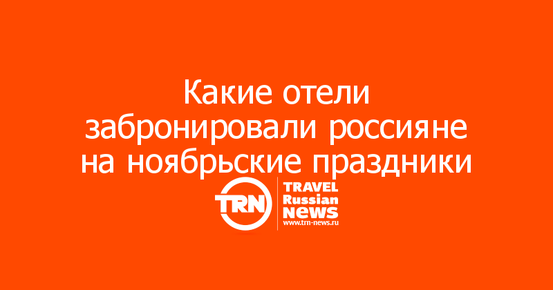 Какие отели забронировали россияне на ноябрьские праздники