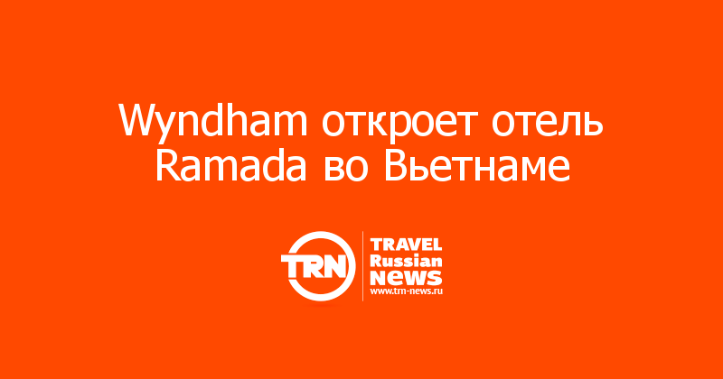 Wyndham откроет отель Ramada во Вьетнаме 
