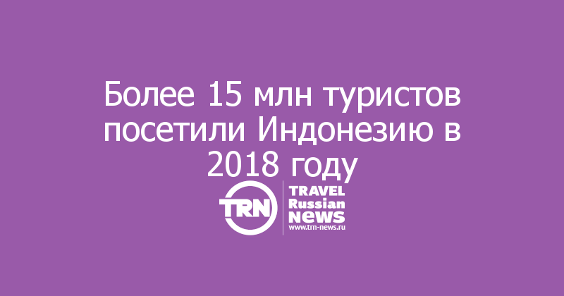 Более 15 млн туристов посетили Индонезию в 2018 году