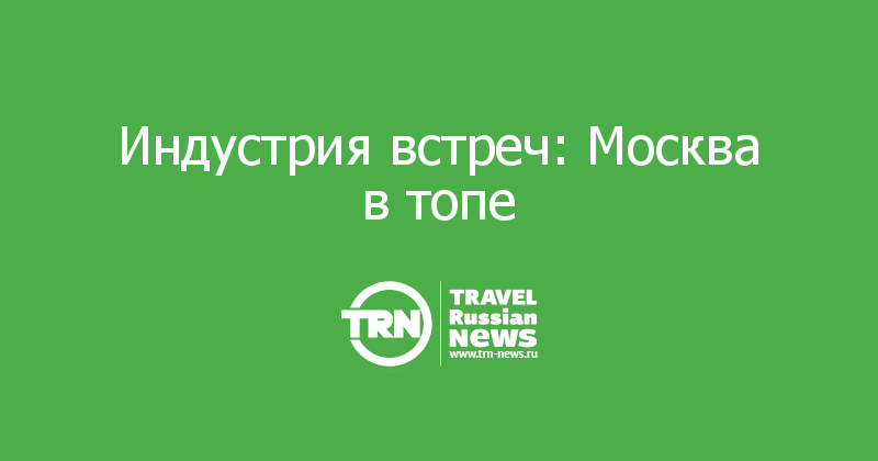Индустрия встреч: Москва в топе 