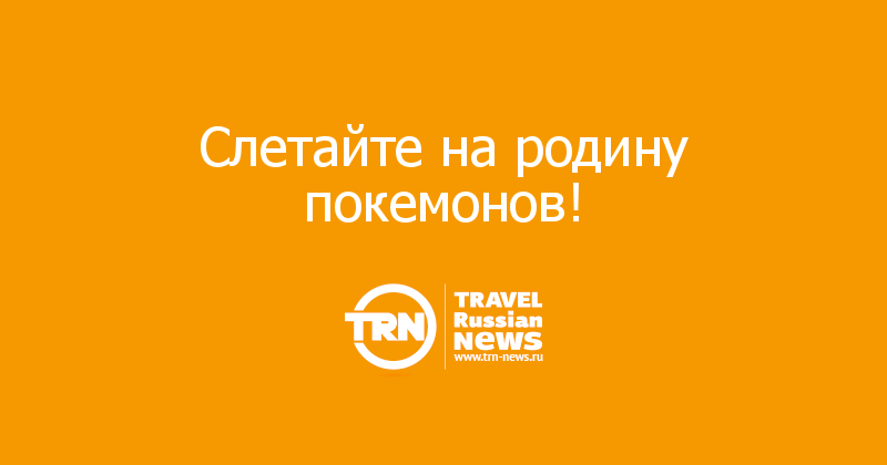 Слетайте на родину покемонов!