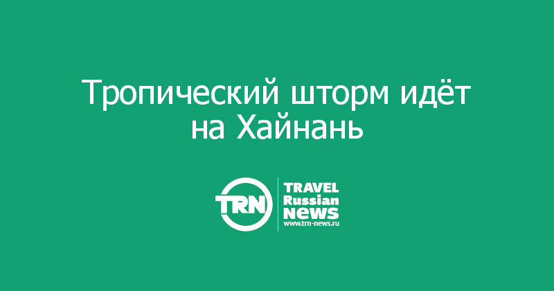 Тропический шторм идёт на Хайнань  