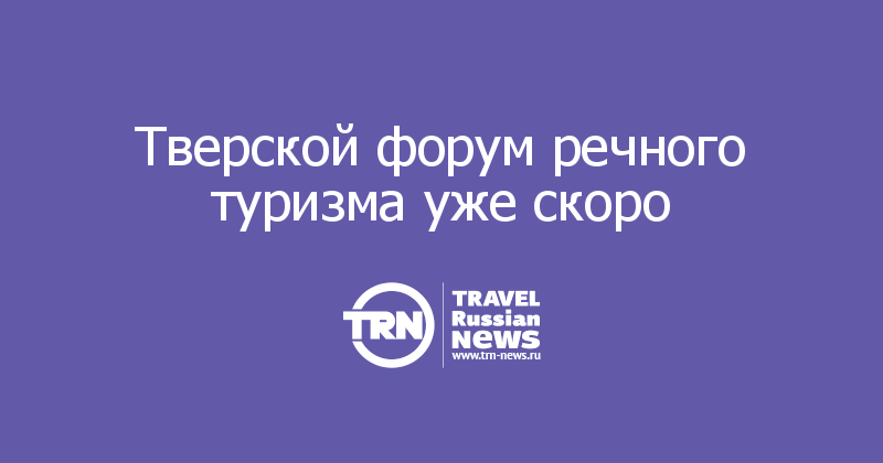  Тверской форум речного туризма уже скоро
