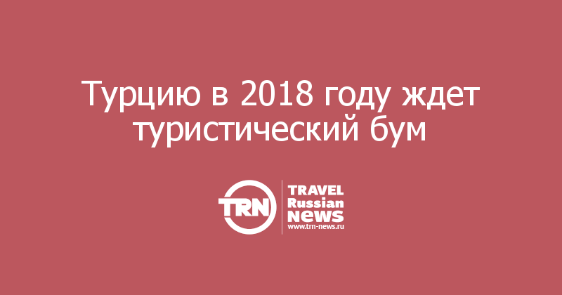 Турцию в 2018 году ждет туристический бум 
