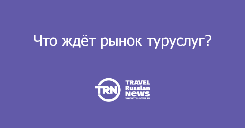 Что ждёт рынок туруслуг? 