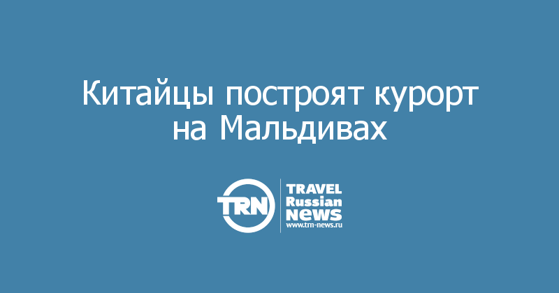 Китайцы построят курорт на Мальдивах