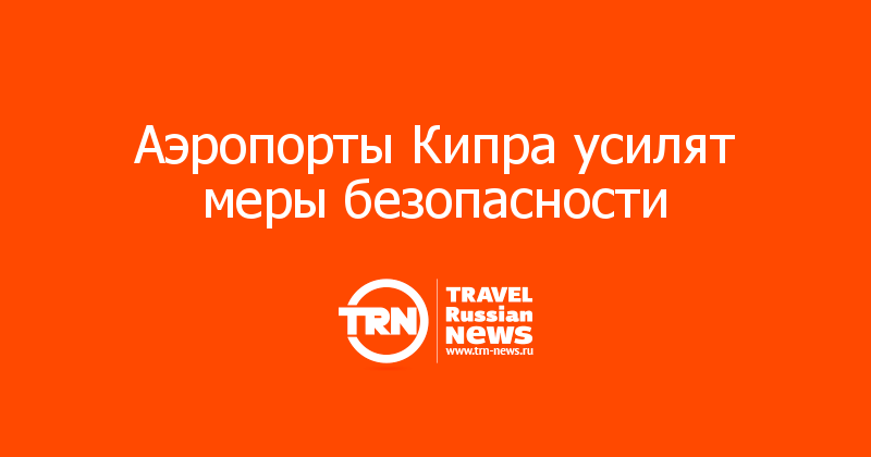 Аэропорты Кипра усилят меры безопасности 