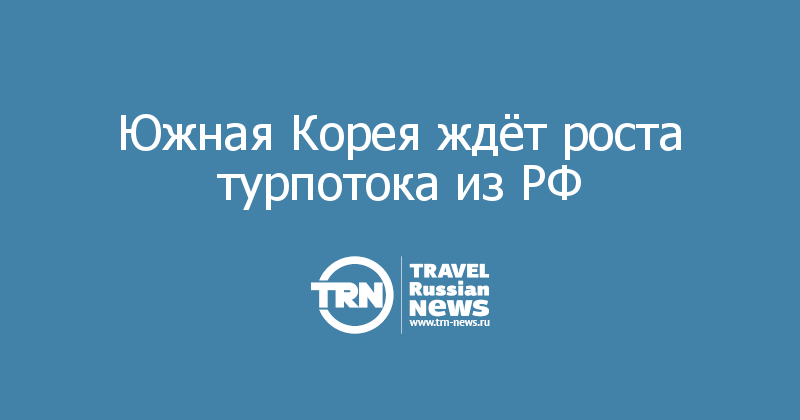Южная Корея ждёт роста турпотока из РФ 