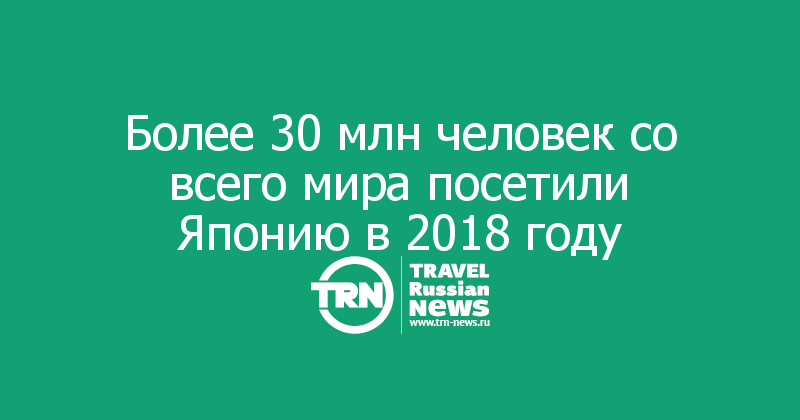 Более 30 млн человек со всего мира посетили Японию в 2018 году