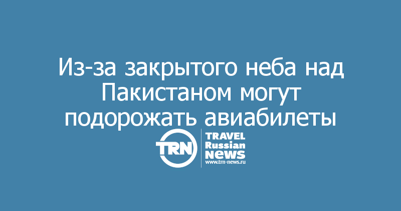 Из-за закрытого неба над Пакистаном могут подорожать авиабилеты