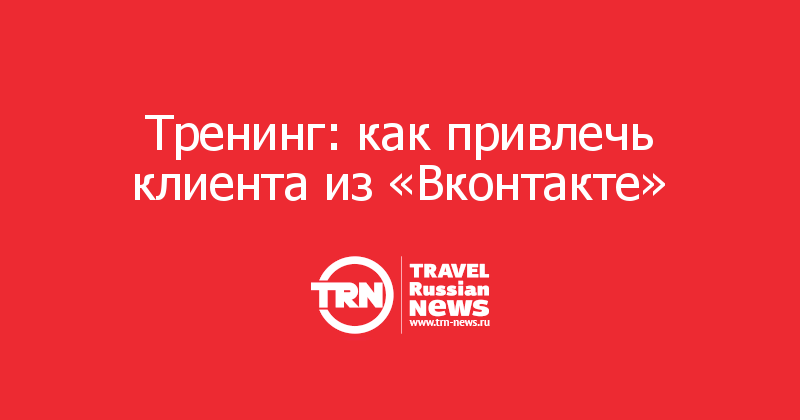 Тренинг: как привлечь клиента из «Вконтакте»