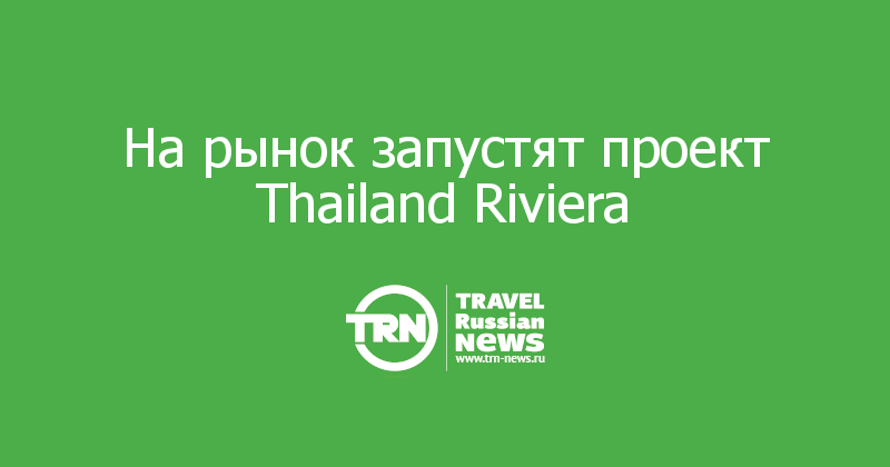 На рынок запустят проект Thailand Riviera 