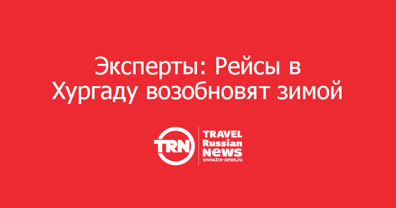 Эксперты: Рейсы в Хургаду возобновят зимой