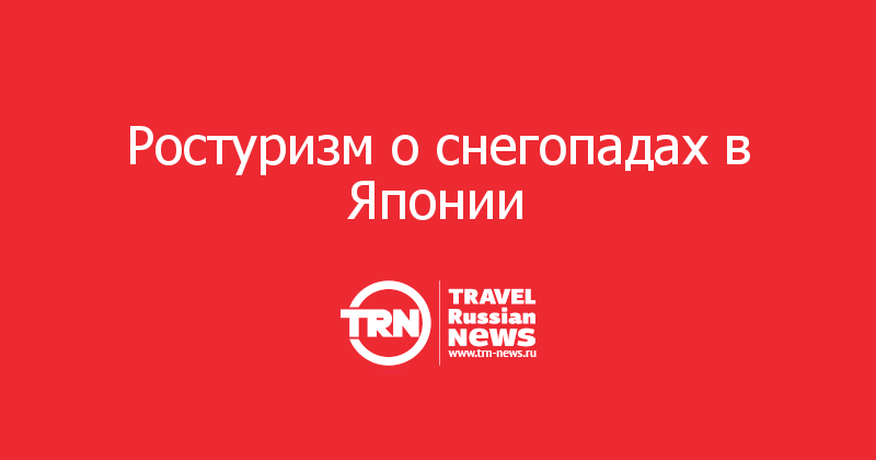 Ростуризм о снегопадах в Японии