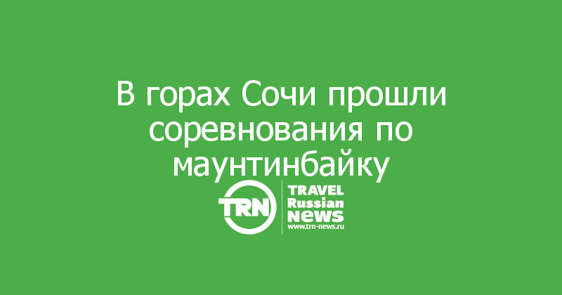 В горах Сочи прошли соревнования по маунтинбайку
