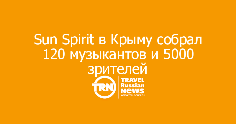Sun Spirit в Крыму собрал 120 музыкантов и 5000 зрителей