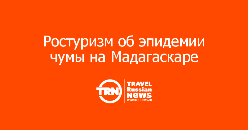 Ростуризм об эпидемии чумы на Мадагаскаре
