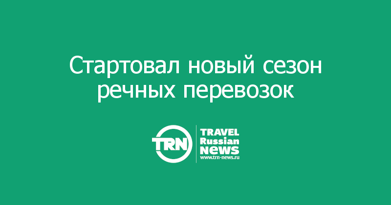 Стартовал новый сезон речных перевозок  