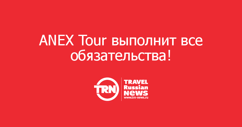 ANEX Tour выполнит все обязательства!
