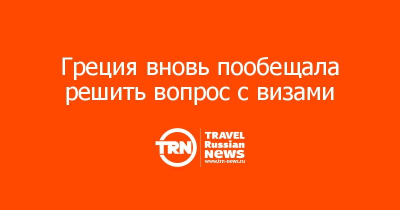 Греция вновь пообещала решить вопрос с визами 