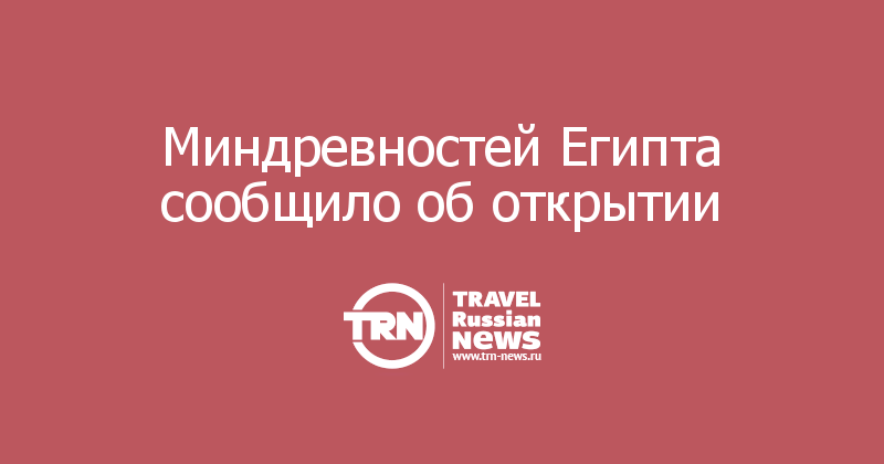 Миндревностей Египта сообщило об открытии   