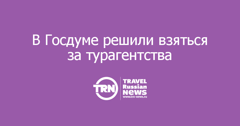 В Госдуме решили взяться за турагентства 