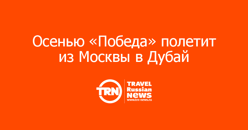 Осенью «Победа» полетит из Москвы в Дубай