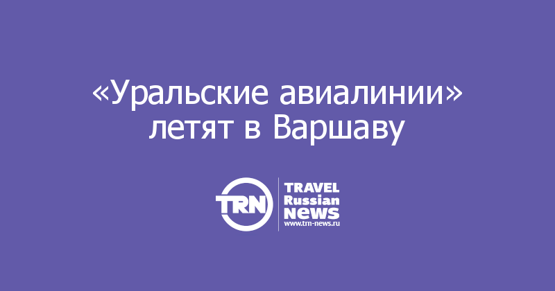 «Уральские авиалинии» летят в Варшаву 