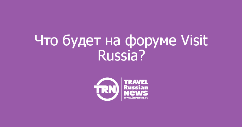 Что будет на форуме Visit Russia?  