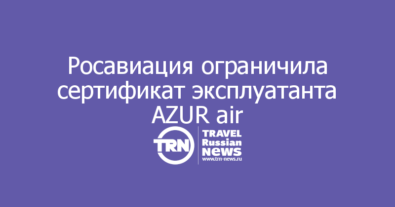 Росавиация ограничила сертификат эксплуатанта AZUR air    