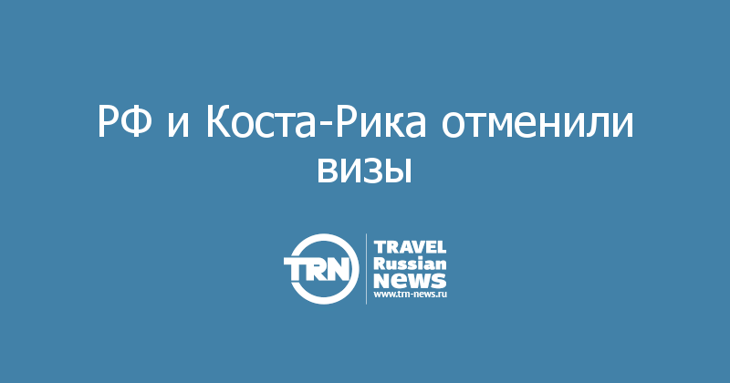 РФ и Коста-Рика отменили визы 