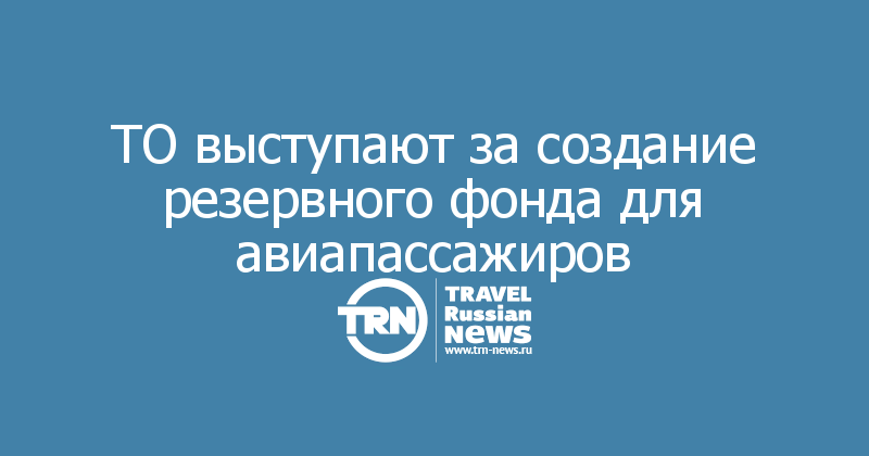 ТО выступают за создание резервного фонда для авиапассажиров