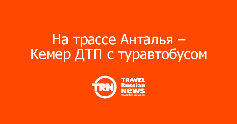 На трассе Анталья – Кемер ДТП с туравтобусом 