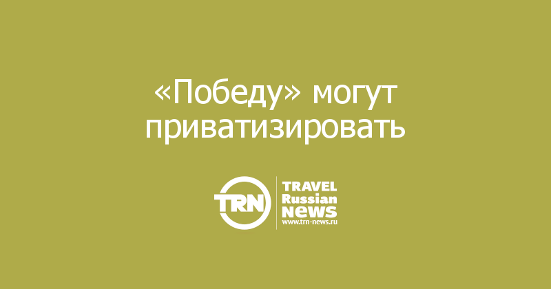 «Победу» могут приватизировать