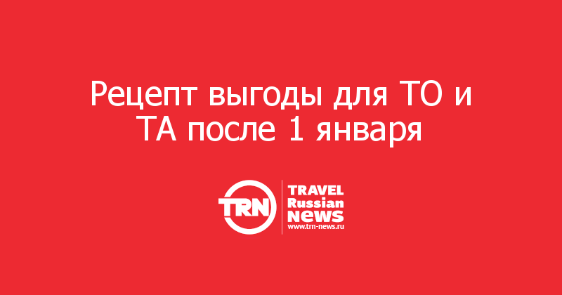 Рецепт выгоды для ТО и ТА после 1 января  