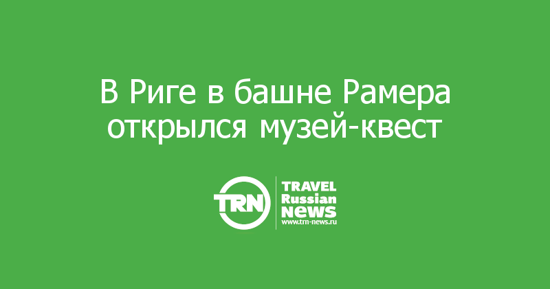 В Риге в башне Рамера открылся музей-квест