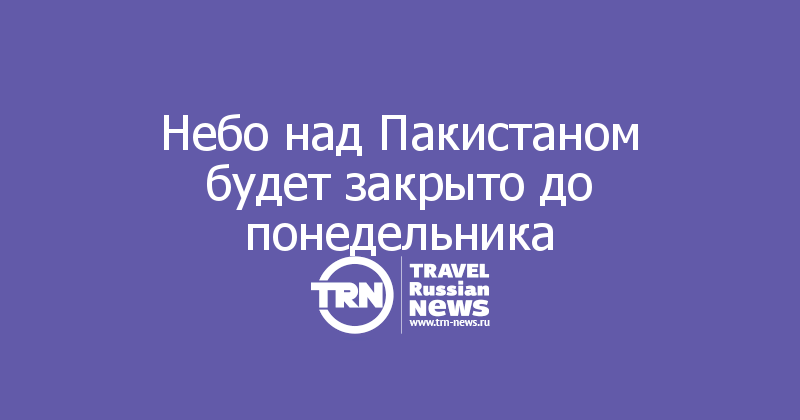 Небо над Пакистаном будет закрыто до понедельника