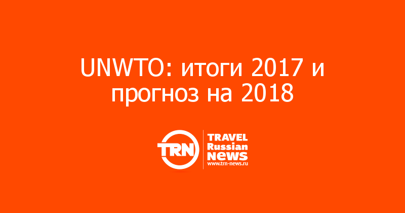 UNWTO: итоги 2017 и прогноз на 2018 