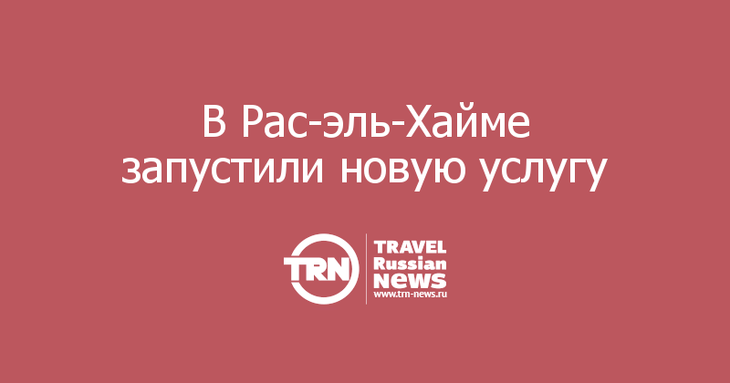 В Рас-эль-Хайме запустили новую услугу