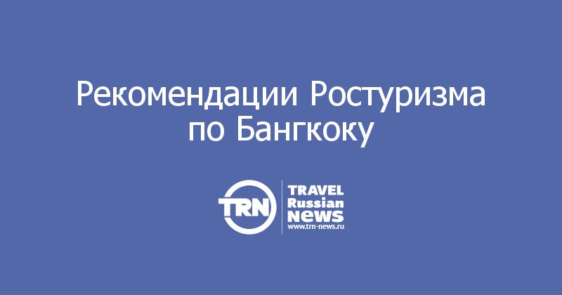 Рекомендации Ростуризма по Бангкоку