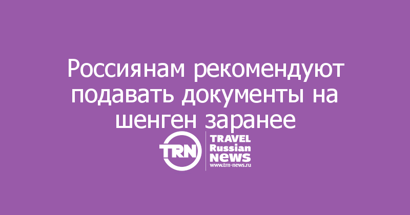 Россиянам рекомендуют подавать документы на шенген заранее