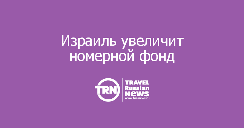 Израиль увеличит номерной фонд