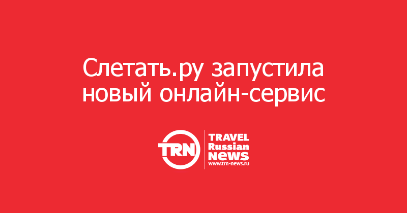  Слетать.ру запустила новый онлайн-сервис  